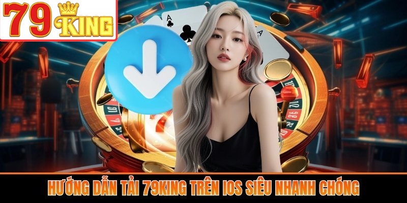 Hướng dẫn tải 79King trên iOS siêu nhanh chóng