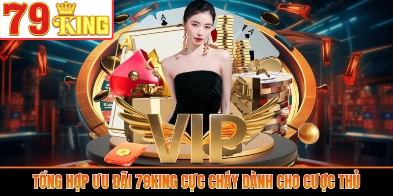 Tổng hợp ưu đãi 79King cực cháy dành cho cược thủ