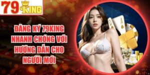 Đăng Ký 79King Nhanh Chóng Với Hướng Dẫn Cho Người Mới