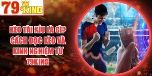 Kèo Tài Xỉu Là Gì? Cách Đọc Kèo Và Kinh Nghiệm Từ 79King