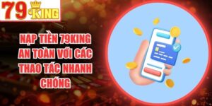 Nạp Tiền 79King An Toàn Với Các Thao Tác Nhanh Chóng