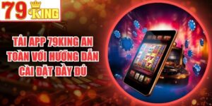 Tải App 79King An Toàn Với Hướng Dẫn Cài Đặt Đầy Đủ