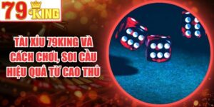 Tài Xỉu 79King Và Cách Chơi, Soi Cầu Hiệu Quả Từ Cao Thủ