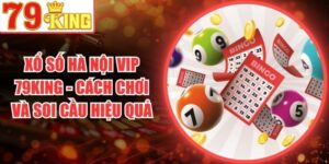 Xổ số Hà Nội VIP 79King - Cách Chơi Và Soi Cầu Hiệu Quả